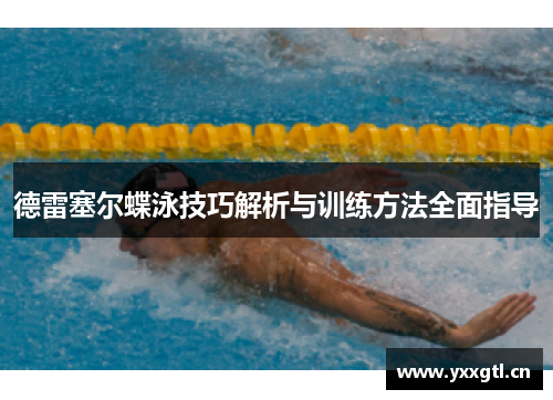 德雷塞尔蝶泳技巧解析与训练方法全面指导
