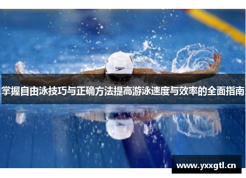 掌握自由泳技巧与正确方法提高游泳速度与效率的全面指南